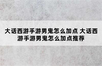 大话西游手游男鬼怎么加点 大话西游手游男鬼怎么加点推荐